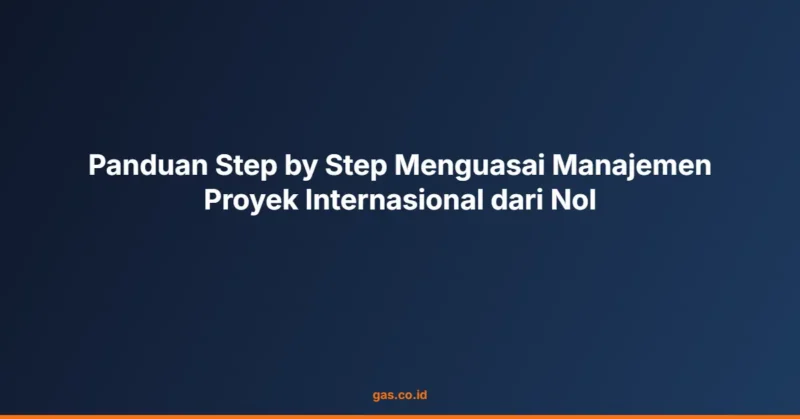 Panduan Step by Step Menguasai Manajemen Proyek Internasional dari Nol
