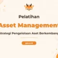 Pelatihan Asset Management untuk Optimalisasi Nilai Aset Perusahaan