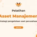 Pelatihan Asset Manajemen Profesional untuk Pengelolaan Nilai Aset Optimal