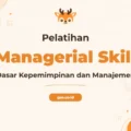 Pelatihan Basic Managerial Skill untuk Sukses Profesional