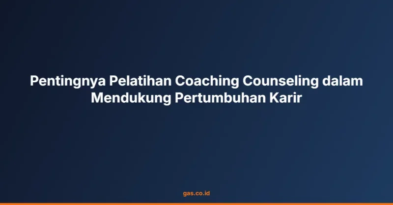 Pentingnya Pelatihan Coaching Counseling dalam Mendukung Pertumbuhan Karir