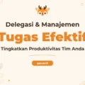 Pelatihan Delegation Task Management Unggul Untuk Profesional Dinamis