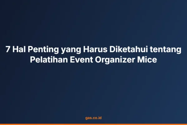 7 Hal Penting yang Harus Diketahui tentang Pelatihan Event Organizer Mice