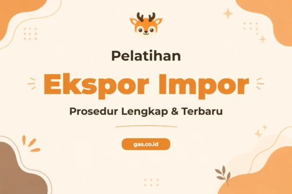 Pelatihan Export Import Procedures Jelas dan Terstruktur untuk Sukses Bisnis Global
