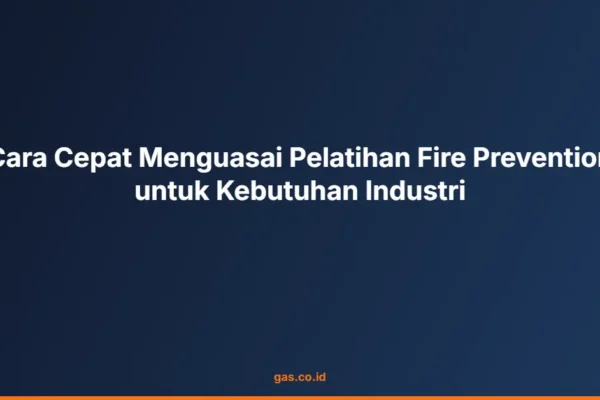 Cara Cepat Menguasai Pelatihan Fire Prevention untuk Kebutuhan Industri