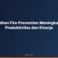 Pelatihan Fire Prevention Meningkatkan Produktivitas dan Kinerja