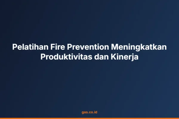 Pelatihan Fire Prevention Meningkatkan Produktivitas dan Kinerja