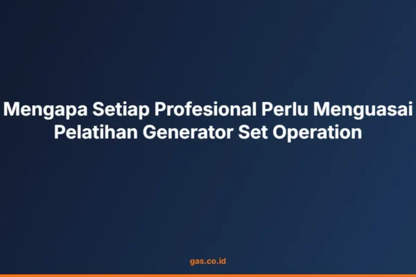 Mengapa Setiap Profesional Perlu Menguasai Pelatihan Generator Set Operation