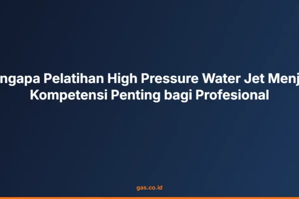 Mengapa Pelatihan High Pressure Water Jet Menjadi Kompetensi Penting bagi Profesional