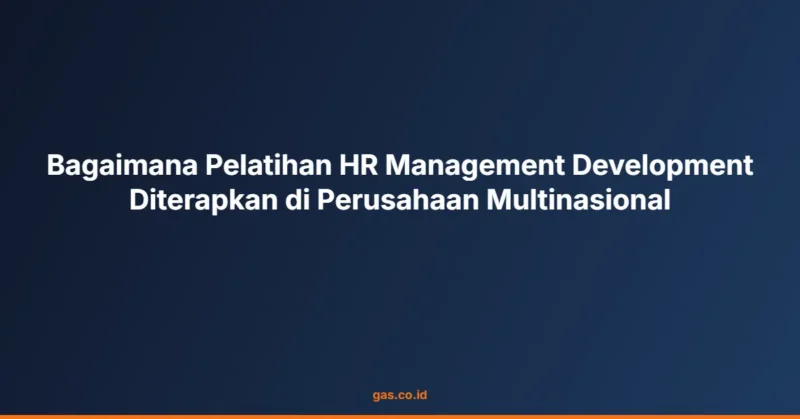 Bagaimana Pelatihan HR Management Development Diterapkan di Perusahaan Multinasional