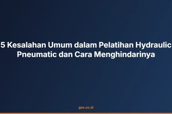 5 Kesalahan Umum dalam Pelatihan Hydraulic Pneumatic dan Cara Menghindarinya