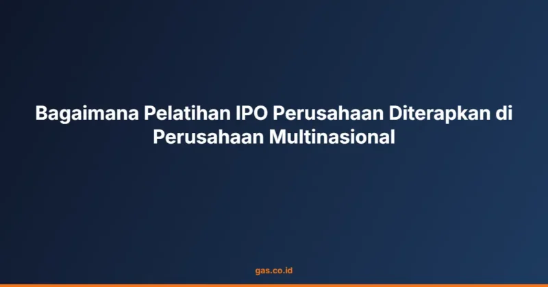 Bagaimana Pelatihan IPO Perusahaan Diterapkan di Perusahaan Multinasional