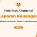 Pelatihan Laporan Keuangan Sesuai Prinsip Akuntansi untuk Profesional