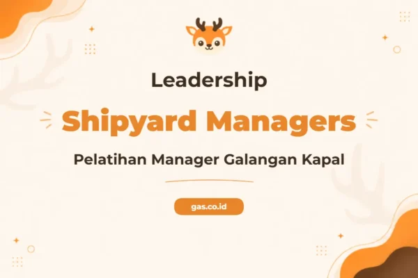 Pelatihan Leadership Shipyard Unggul untuk Manajer Industri Maritim