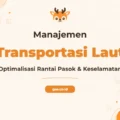 Pelatihan Manajemen Transportasi Laut untuk Profesional Maritim Unggul