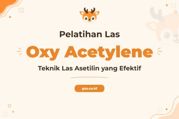 Pelatihan Oxy Acetylene Welding Profesional untuk Industri Logam