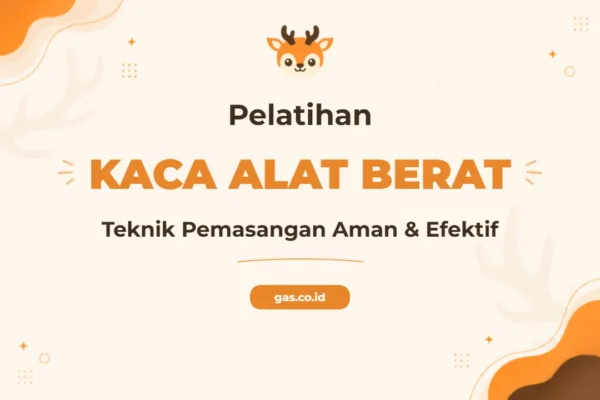 Pelatihan Pemasangan Kaca Alat Berat yang Aman dan Profesional