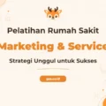 Pelatihan Pemasaran Rumah Sakit dan Service Excellent untuk Keunggulan Kompetitif