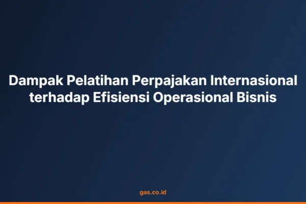Dampak Pelatihan Perpajakan Internasional terhadap Efisiensi Operasional Bisnis