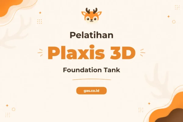Pelatihan Plaxis 3D Foundation Tank untuk Analisis Geoteknik Mendalam