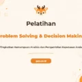 Pelatihan Problem Solving & Decision Making Tingkatkan Kemampuan Analisis dan Pengambilan Keputusan Strategis