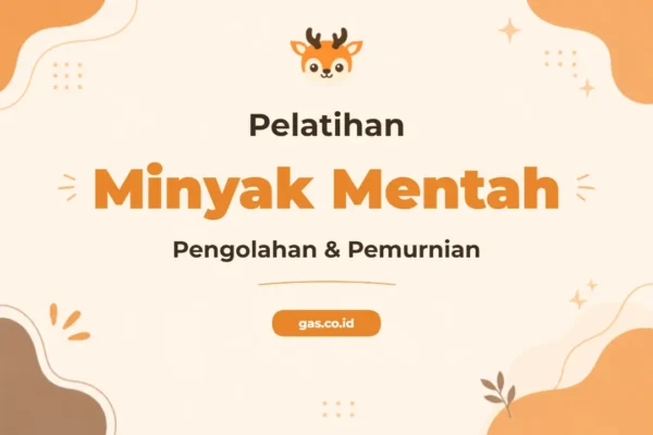 Pelatihan Proses Pengolahan Dan Pemurnian Minyak Mentah untuk Profesional Industri Migas