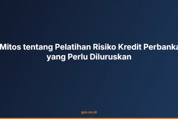 5 Mitos tentang Pelatihan Risiko Kredit Perbankan yang Perlu Diluruskan