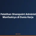 Mengenal Pelatihan Sharepoint Administration dan Manfaatnya di Dunia Kerja