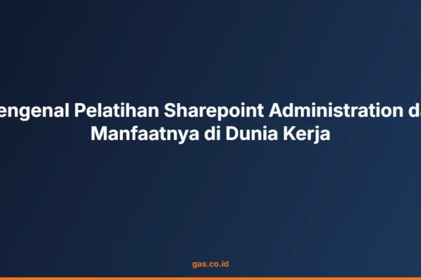 Mengenal Pelatihan Sharepoint Administration dan Manfaatnya di Dunia Kerja