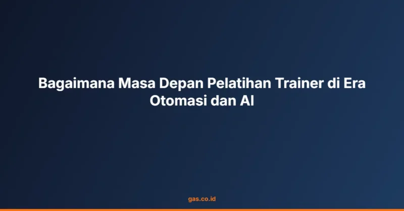 Bagaimana Masa Depan Pelatihan Trainer di Era Otomasi dan AI