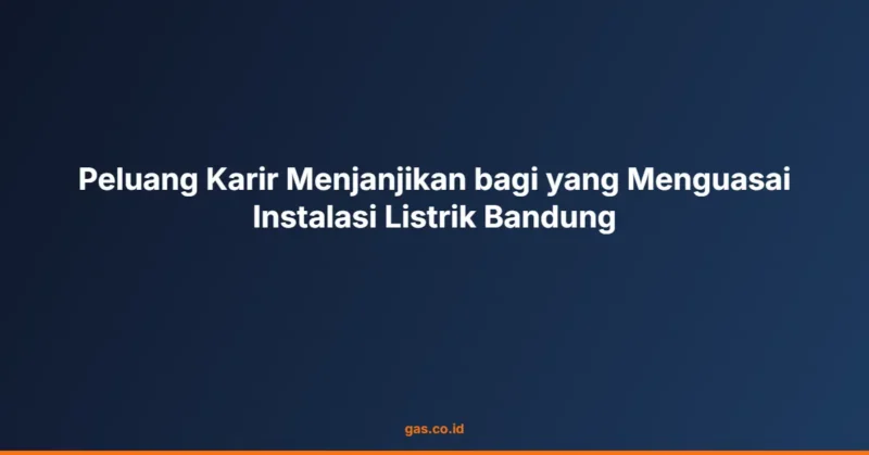 Peluang Karir Menjanjikan bagi yang Menguasai Instalasi Listrik Bandung