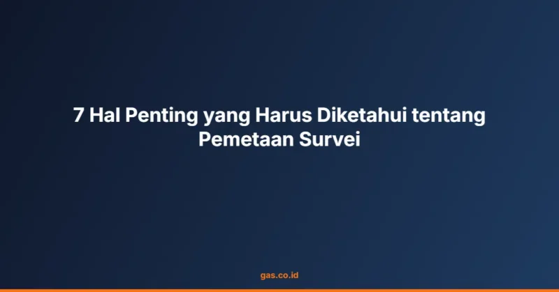 7 Hal Penting yang Harus Diketahui tentang Pemetaan Survei