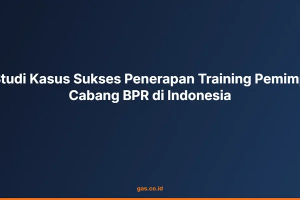 3 Studi Kasus Sukses Penerapan Training Pemimpin Cabang BPR di Indonesia