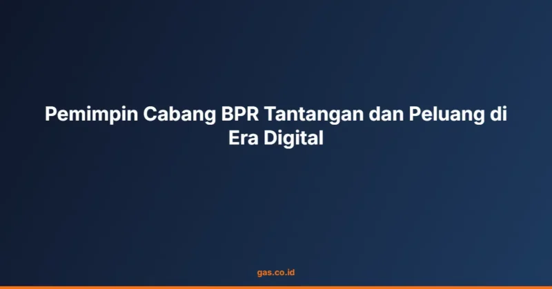 Pemimpin Cabang BPR Tantangan dan Peluang di Era Digital
