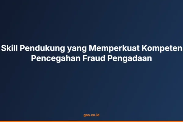 8 Skill Pendukung yang Memperkuat Kompetensi Pencegahan Fraud Pengadaan