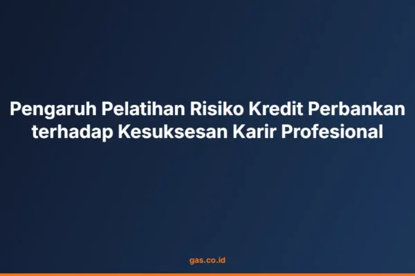 Pengaruh Pelatihan Risiko Kredit Perbankan terhadap Kesuksesan Karir Profesional