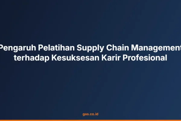Pengaruh Pelatihan Supply Chain Management terhadap Kesuksesan Karir Profesional