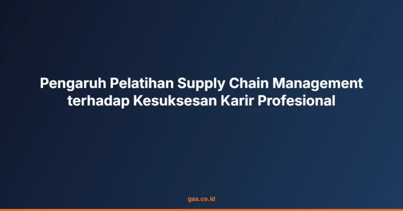 Pengaruh Pelatihan Supply Chain Management terhadap Kesuksesan Karir Profesional
