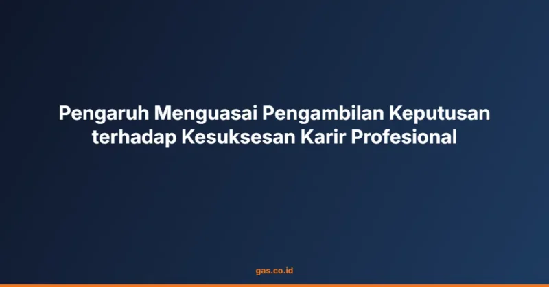Pengaruh Menguasai Pengambilan Keputusan terhadap Kesuksesan Karir Profesional