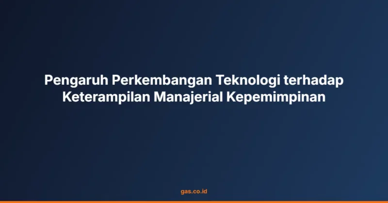 Pengaruh Perkembangan Teknologi terhadap Keterampilan Manajerial Kepemimpinan