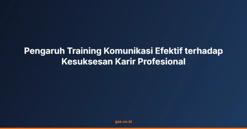 Pengaruh Training Komunikasi Efektif terhadap Kesuksesan Karir Profesional