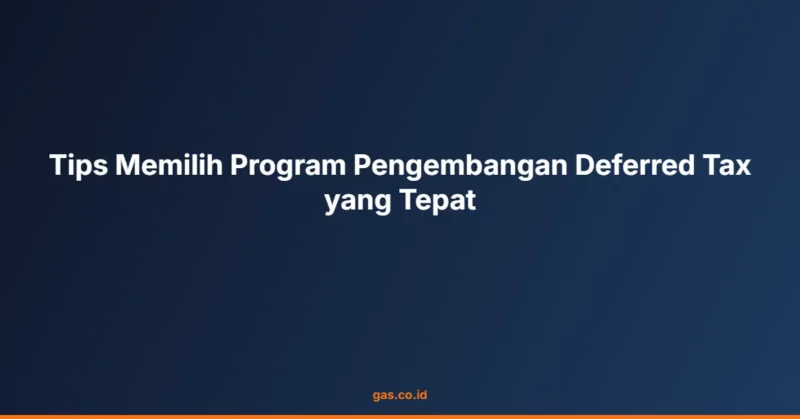 Tips Memilih Program Pengembangan Deferred Tax yang Tepat