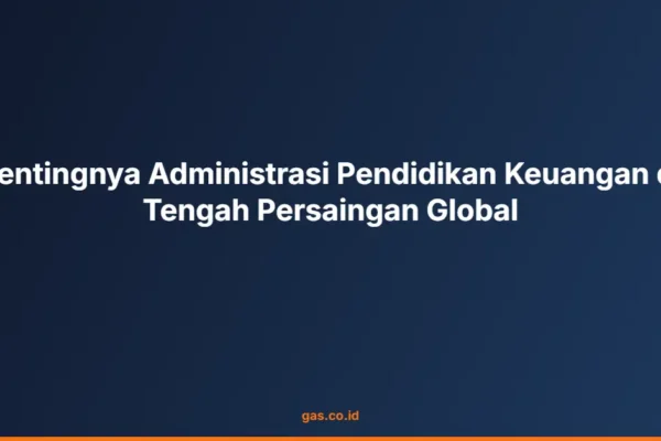 Pentingnya Administrasi Pendidikan Keuangan di Tengah Persaingan Global