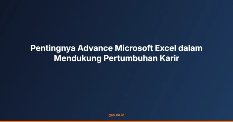 Pentingnya Advance Microsoft Excel dalam Mendukung Pertumbuhan Karir