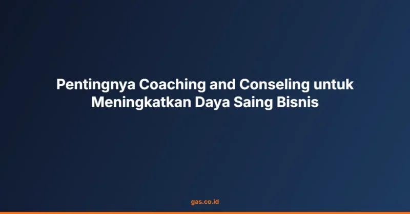 Pentingnya Coaching and Conseling untuk Meningkatkan Daya Saing Bisnis