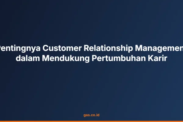 Pentingnya Customer Relationship Management dalam Mendukung Pertumbuhan Karir
