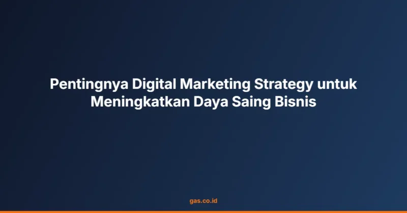 Pentingnya Digital Marketing Strategy untuk Meningkatkan Daya Saing Bisnis