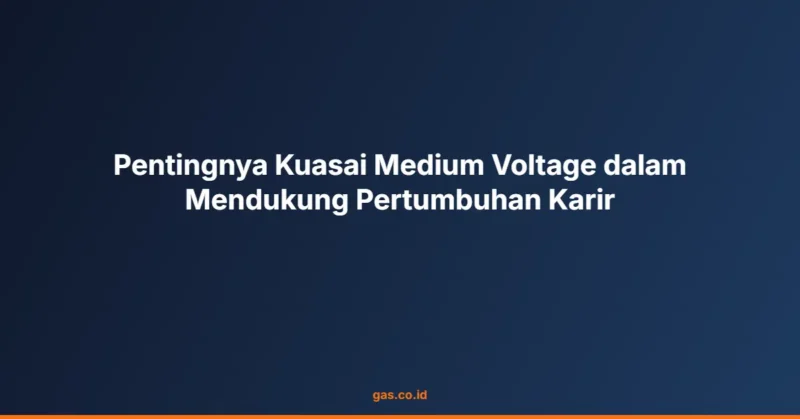 Pentingnya Kuasai Medium Voltage dalam Mendukung Pertumbuhan Karir