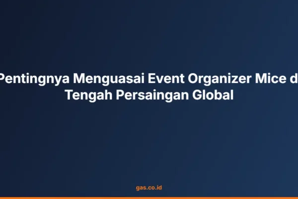 Pentingnya Menguasai Event Organizer Mice di Tengah Persaingan Global