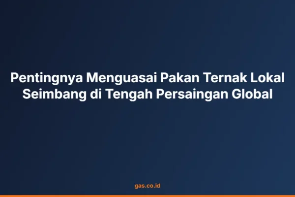 Pentingnya Menguasai Pakan Ternak Lokal Seimbang di Tengah Persaingan Global
